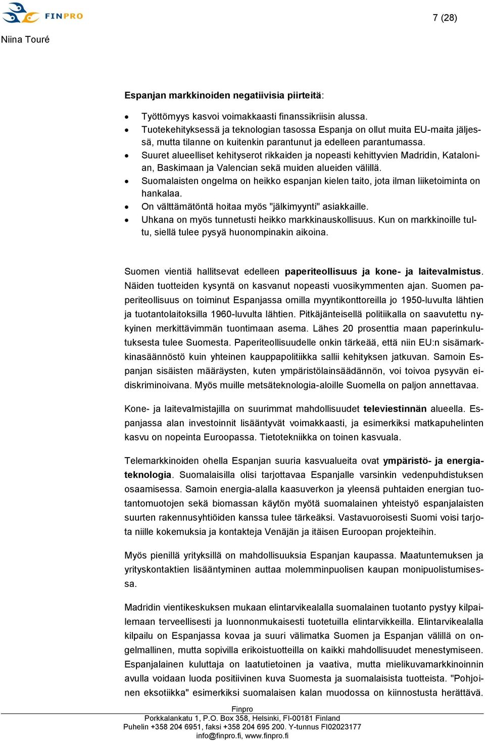 Suuret alueelliset kehityserot rikkaiden ja nopeasti kehittyvien Madridin, Katalonian, Baskimaan ja Valencian sekä muiden alueiden välillä.