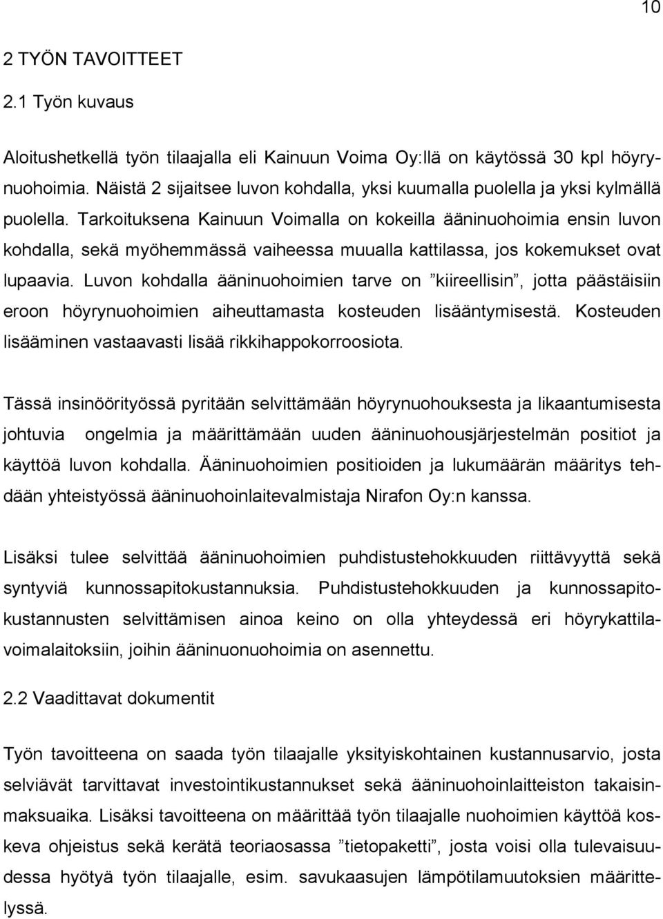 Tarkoituksena Kainuun Voimalla on kokeilla ääninuohoimia ensin luvon kohdalla, sekä myöhemmässä vaiheessa muualla kattilassa, jos kokemukset ovat lupaavia.