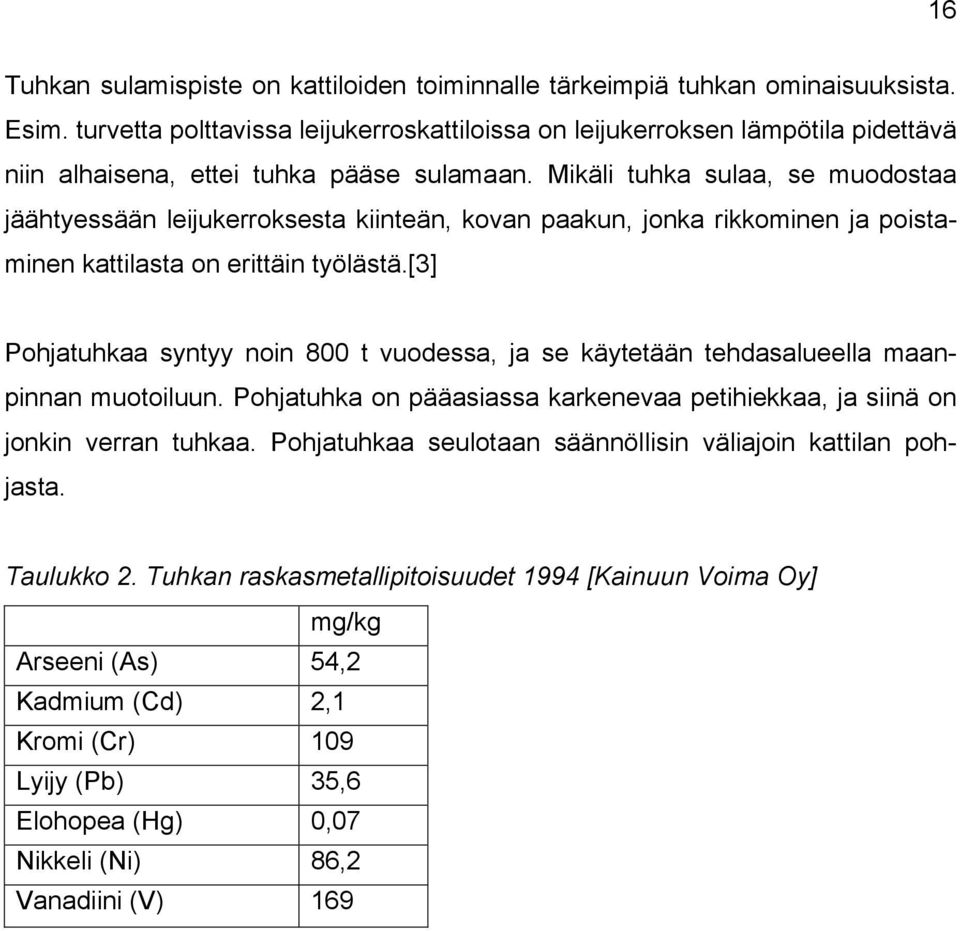 Mikäli tuhka sulaa, se muodostaa jäähtyessään leijukerroksesta kiinteän, kovan paakun, jonka rikkominen ja poistaminen kattilasta on erittäin työlästä.