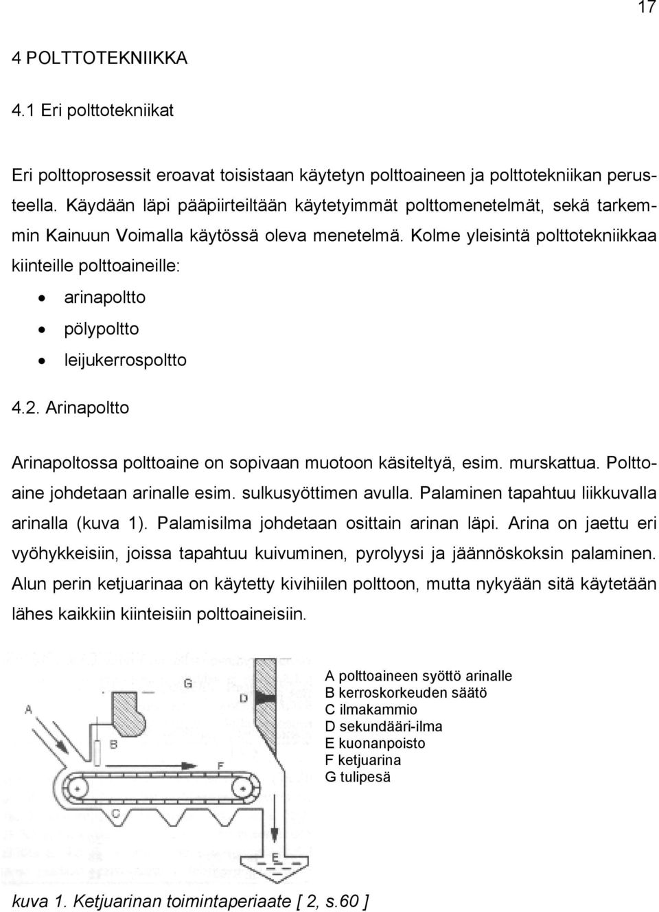 Kolme yleisintä polttotekniikkaa kiinteille polttoaineille: arinapoltto pölypoltto leijukerrospoltto 4.2. Arinapoltto Arinapoltossa polttoaine on sopivaan muotoon käsiteltyä, esim. murskattua.