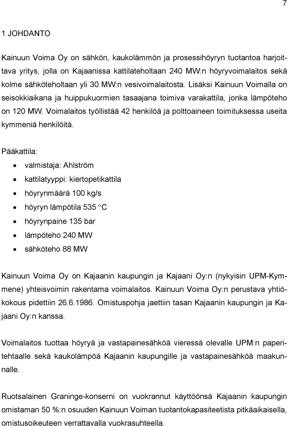 Voimalaitos työllistää 42 henkilöä ja polttoaineen toimituksessa useita kymmeniä henkilöitä.