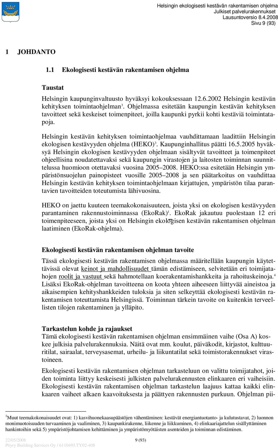 Helsingin kestävän kehityksen toimintaohjelmaa vauhdittamaan laadittiin Helsingin ekologisen kestävyyden ohjelma (HEKO) 3. Kaupunginhallitus päätti 16.5.