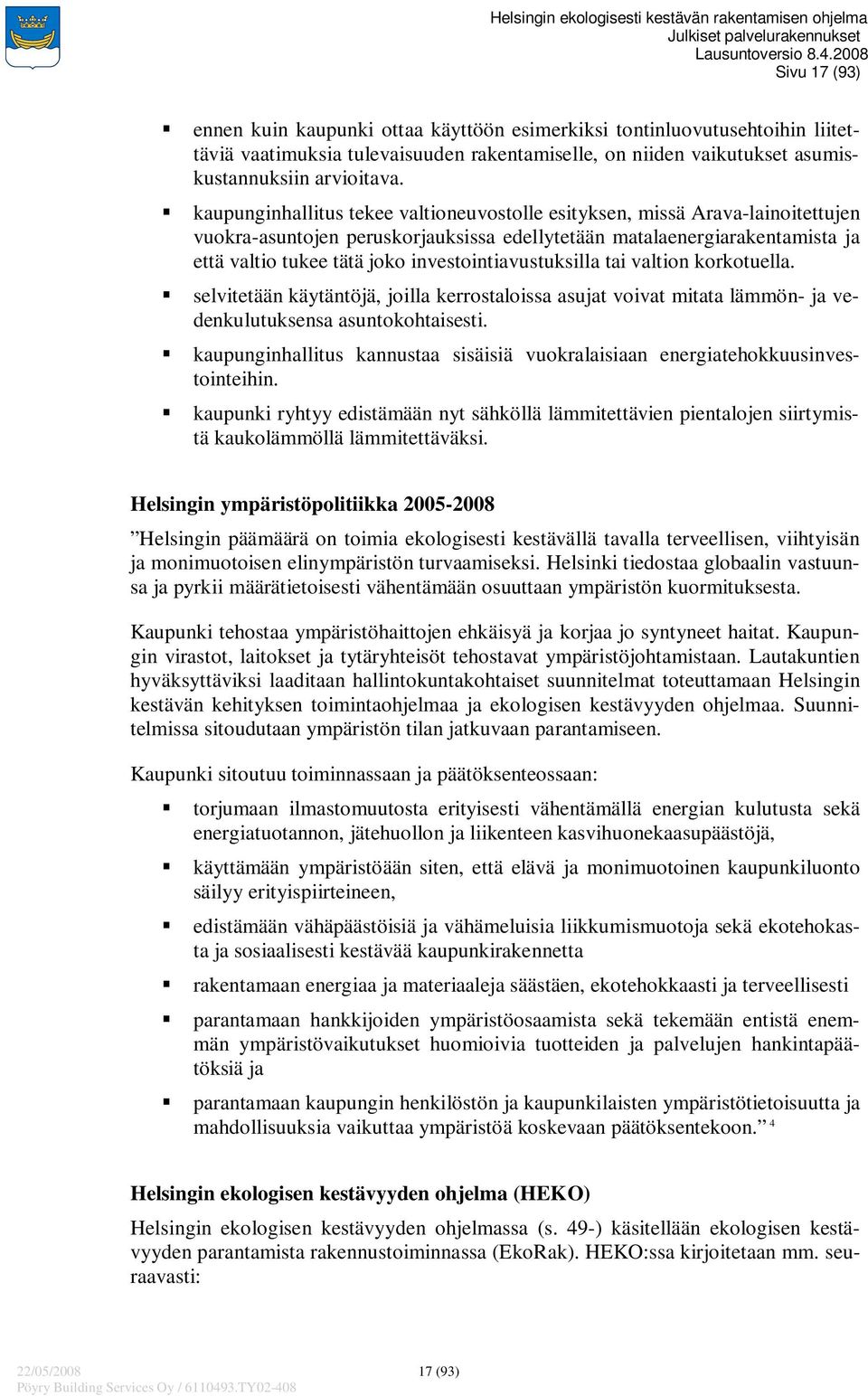 investointiavustuksilla tai valtion korkotuella. selvitetään käytäntöjä, joilla kerrostaloissa asujat voivat mitata lämmön- ja vedenkulutuksensa asuntokohtaisesti.