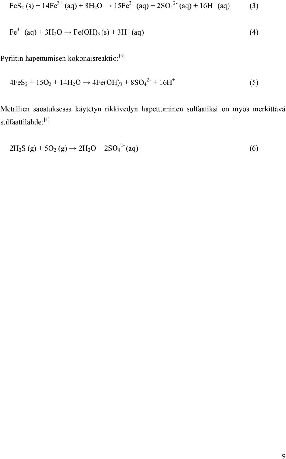 2 O 4Fe(OH) 3 + 8SO 4 2- + 16H + (5) Metallien saostuksessa käytetyn rikkivedyn hapettuminen