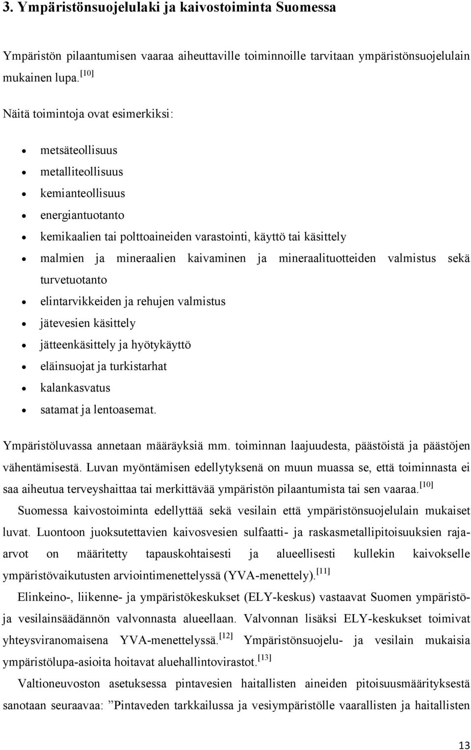 kaivaminen ja mineraalituotteiden valmistus sekä turvetuotanto elintarvikkeiden ja rehujen valmistus jätevesien käsittely jätteenkäsittely ja hyötykäyttö eläinsuojat ja turkistarhat kalankasvatus