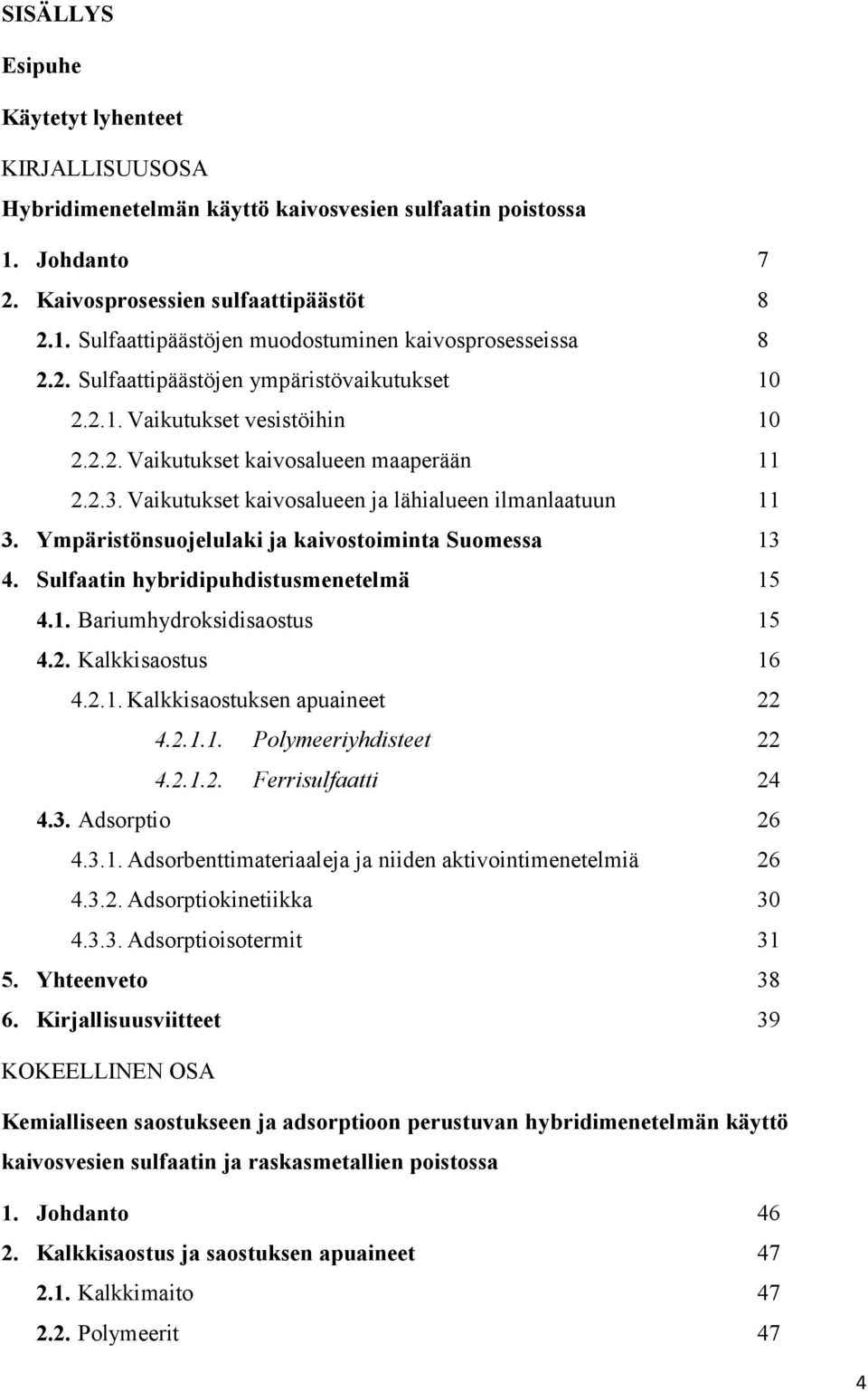 Ympäristönsuojelulaki ja kaivostoiminta Suomessa 13 4. Sulfaatin hybridipuhdistusmenetelmä 15 4.1. Bariumhydroksidisaostus 15 4.2. Kalkkisaostus 16 4.2.1. Kalkkisaostuksen apuaineet 22 4.2.1.1. Polymeeriyhdisteet 22 4.