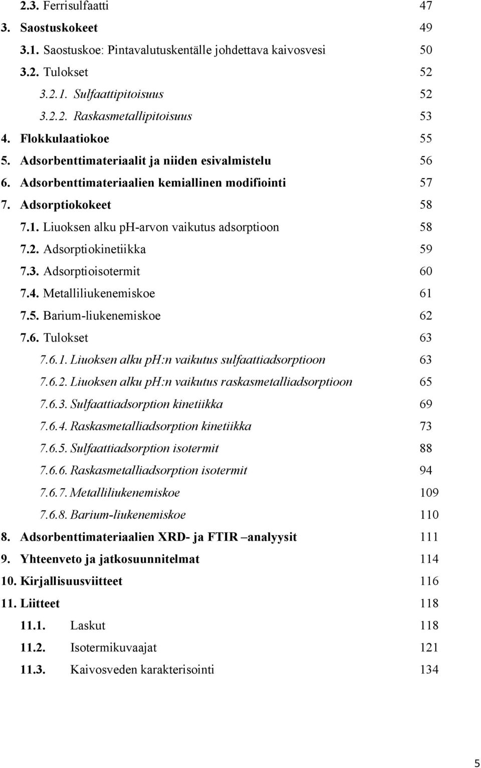 Liuoksen alku ph-arvon vaikutus adsorptioon 58 7.2. Adsorptiokinetiikka 59 7.3. Adsorptioisotermit 60 7.4. Metalliliukenemiskoe 61 7.5. Barium-liukenemiskoe 62 7.6. Tulokset 63 7.6.1. Liuoksen alku ph:n vaikutus sulfaattiadsorptioon 63 7.