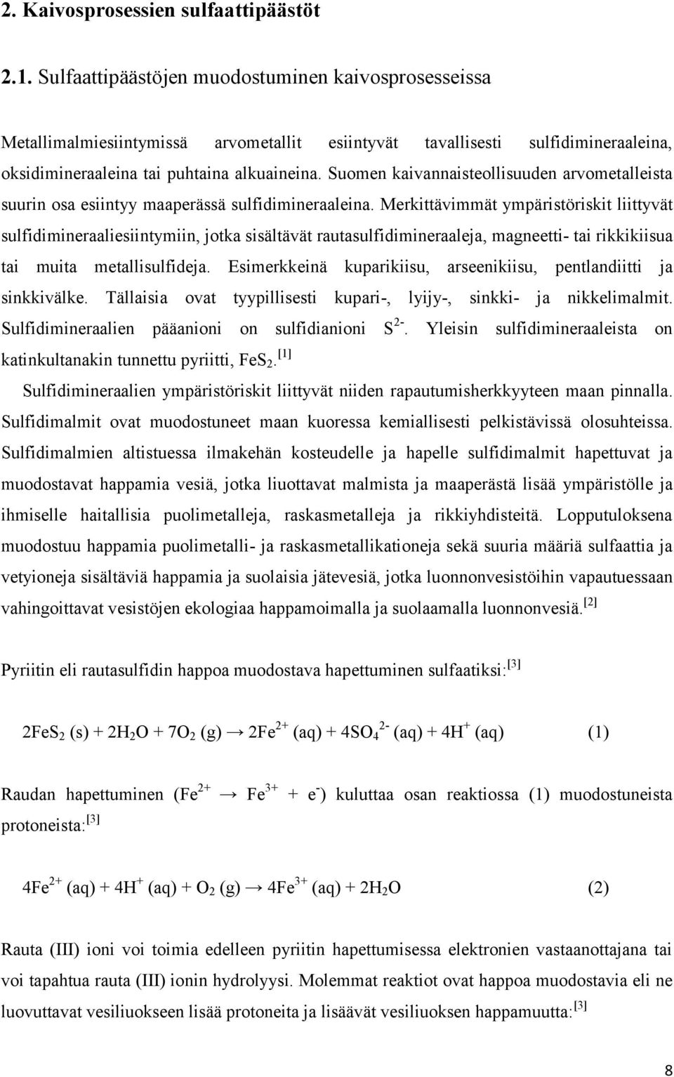 Suomen kaivannaisteollisuuden arvometalleista suurin osa esiintyy maaperässä sulfidimineraaleina.