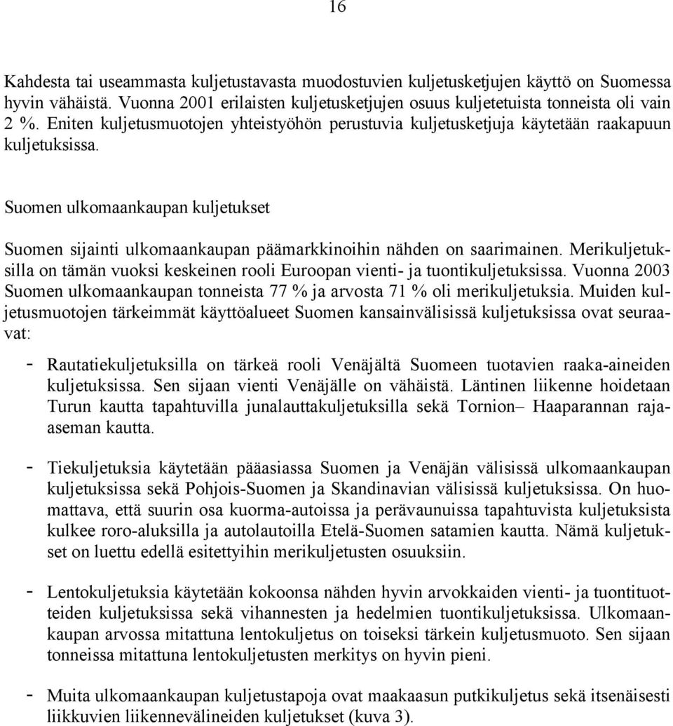 Suomen ulkomaankaupan kuljetukset Suomen sijainti ulkomaankaupan päämarkkinoihin nähden on saarimainen. Merikuljetuksilla on tämän vuoksi keskeinen rooli Euroopan vienti- ja tuontikuljetuksissa.