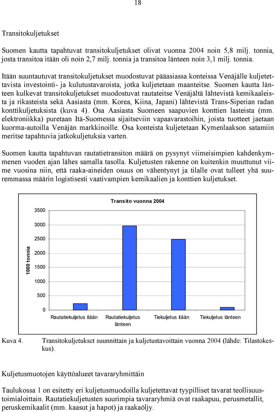 Suomen kautta länteen kulkevat transitokuljetukset muodostuvat rautateitse Venäjältä lähtevistä kemikaaleista ja rikasteista sekä Aasiasta (mm.