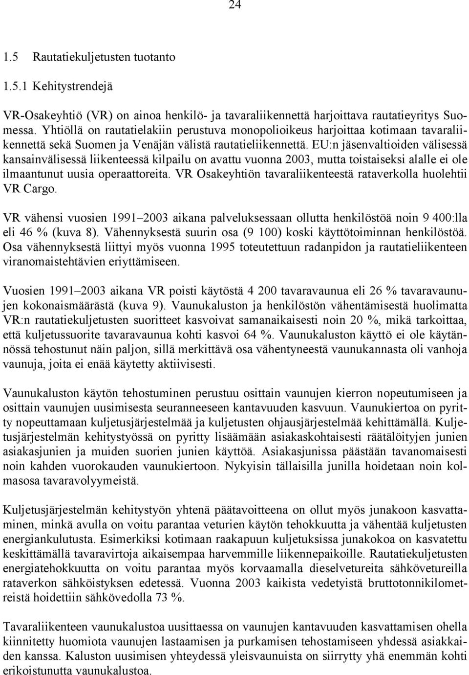 EU:n jäsenvaltioiden välisessä kansainvälisessä liikenteessä kilpailu on avattu vuonna 2003, mutta toistaiseksi alalle ei ole ilmaantunut uusia operaattoreita.