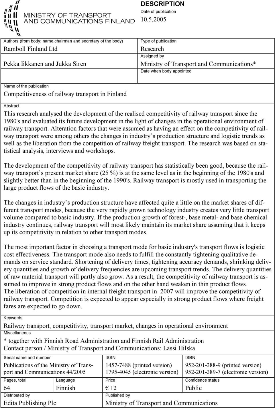 Date when body appointed Name of the publication Competitiveness of railway transport in Finland Abstract This research analysed the development of the realised competitivity of railway transport