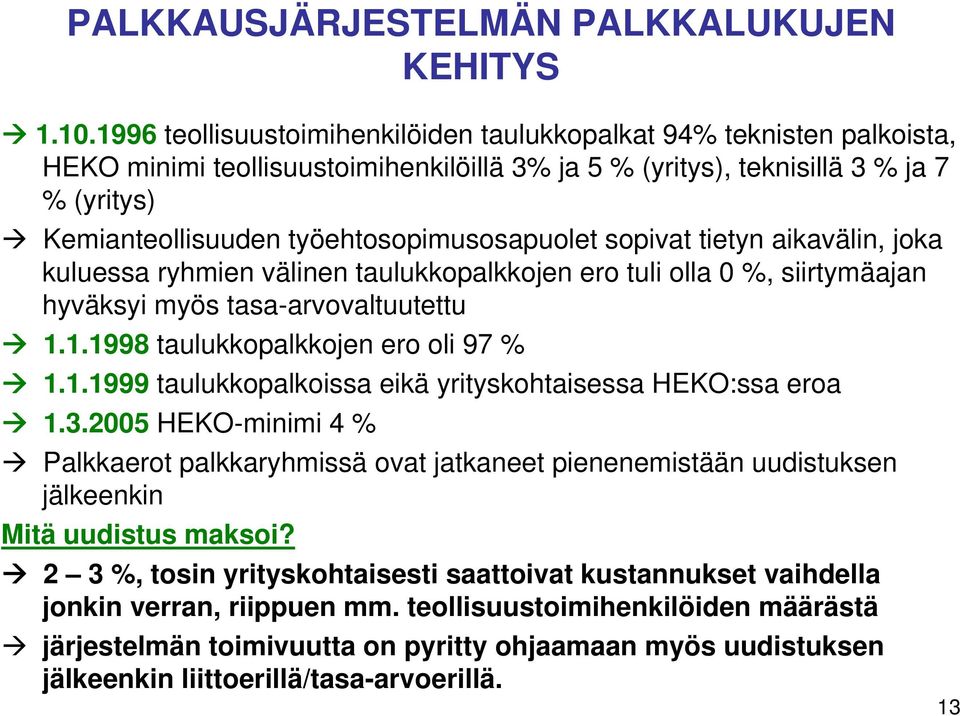 työehtosopimusosapuolet sopivat tietyn aikavälin, joka kuluessa ryhmien välinen taulukkopalkkojen ero tuli olla 0 %, siirtymäajan hyväksyi myös tasa-arvovaltuutettu 1.