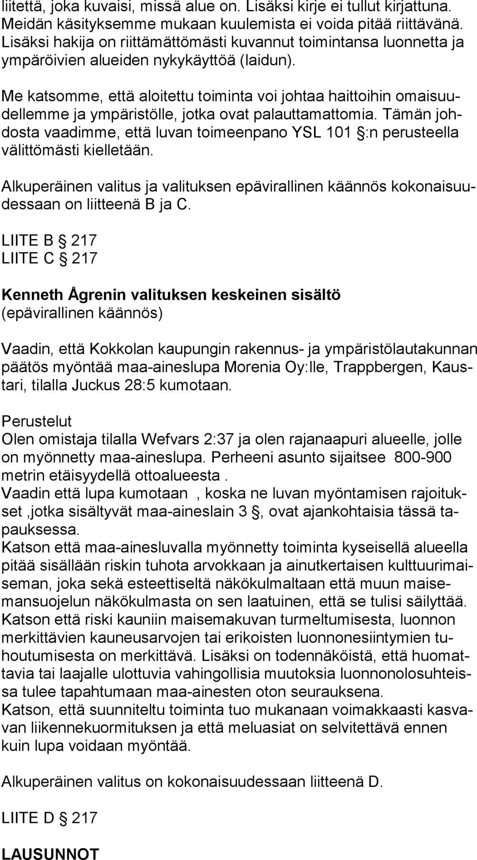 Me katsomme, että aloitettu toi min ta voi johtaa haittoihin omai suudel lem me ja ympäristölle, jotka ovat palauttamattomia.