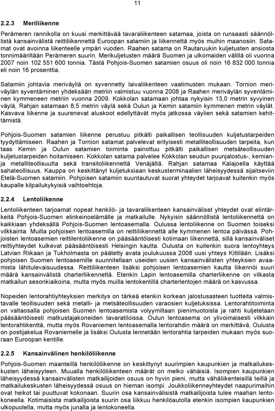 Merikuljetusten määrä Suomen ja ulkomaiden välillä oli vuonna 2007 noin 102 551 600 tonnia. Tästä Pohjois-Suomen satamien osuus oli noin 16 832 000 tonnia eli noin 16 prosenttia.