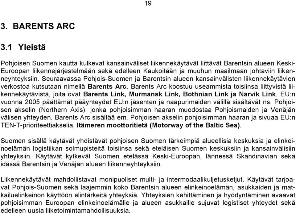 liikenneyhteyksiin. Seuraavassa Pohjois-Suomen ja Barentsin alueen kansainvälisten liikennekäytävien verkostoa kutsutaan nimellä Barents Arc.