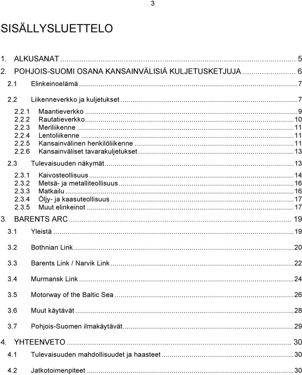 3.2 Metsä- ja metalliteollisuus...16 2.3.3 Matkailu...16 2.3.4 Öljy- ja kaasuteollisuus...17 2.3.5 Muut elinkeinot...17 3. BARENTS ARC... 19 3.1 Yleistä...19 3.2 Bothnian Link...20 3.