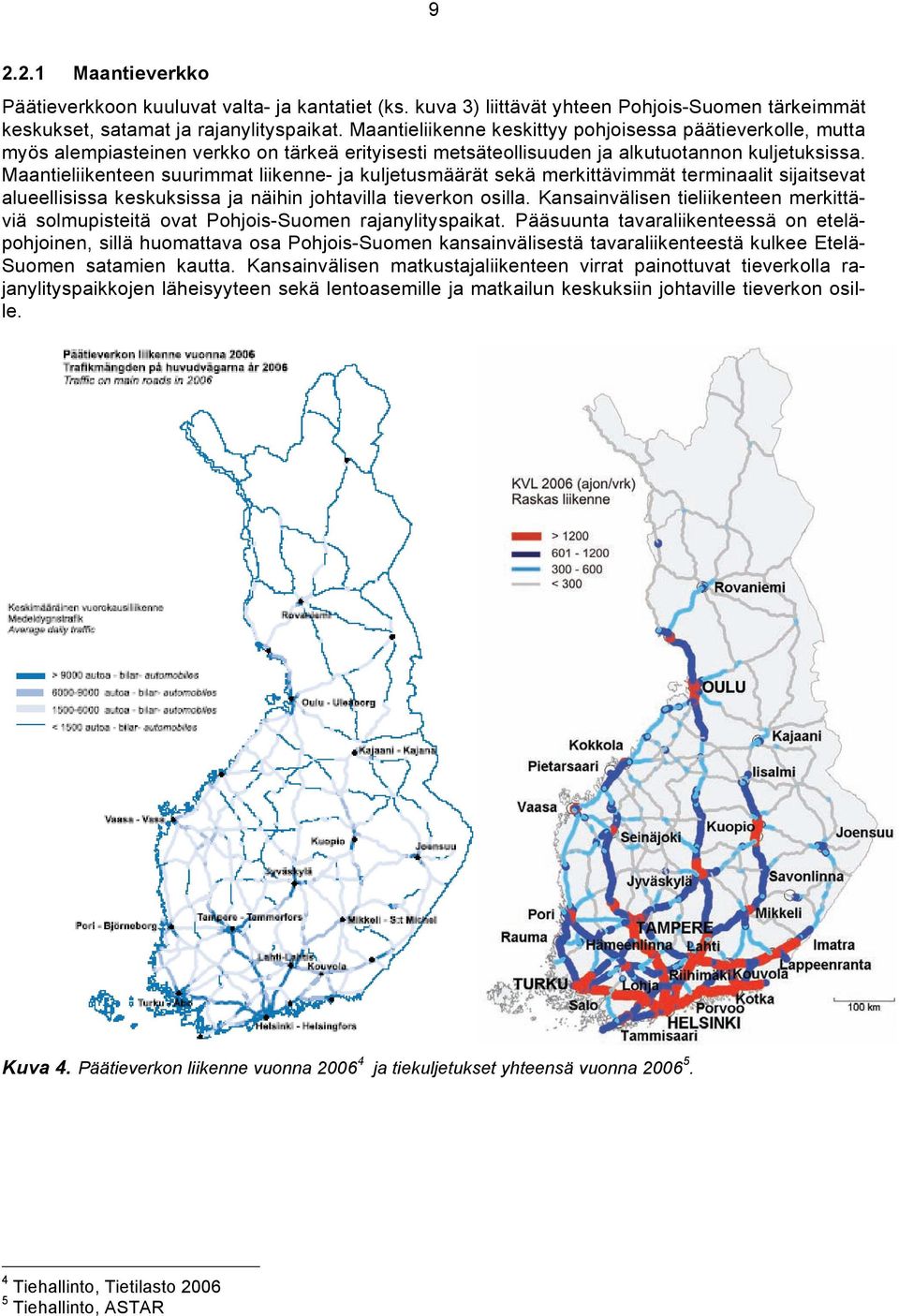 Maantieliikenteen suurimmat liikenne- ja kuljetusmäärät sekä merkittävimmät terminaalit sijaitsevat alueellisissa keskuksissa ja näihin johtavilla tieverkon osilla.