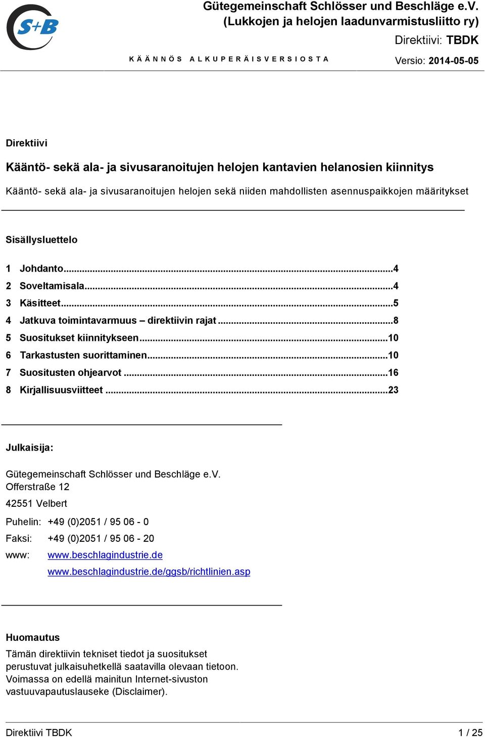 asennuspaikkojen määritykset Sisällysluettelo 1 Johdanto...4 2 Soveltamisala...4 3 Käsitteet...5 4 Jatkuva toimintavarmuus direktiivin rajat...8 5 Suositukset kiinnitykseen.