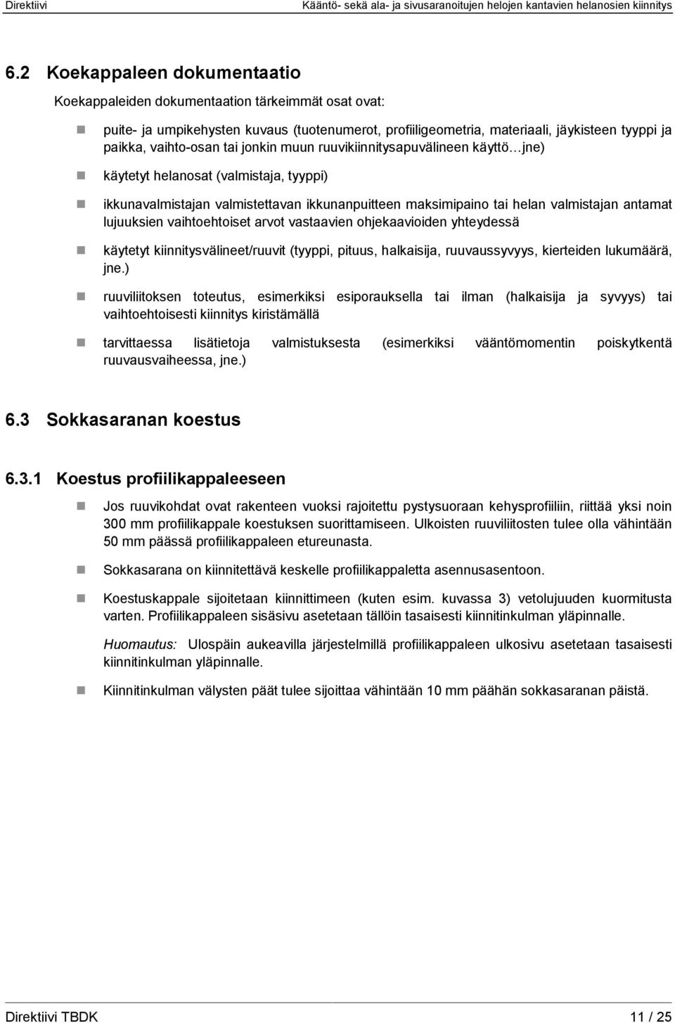 vaihtoehtoiset arvot vastaavien ohjekaavioiden yhteydessä käytetyt kiinnitysvälineet/ruuvit (tyyppi, pituus, halkaisija, ruuvaussyvyys, kierteiden lukumäärä, jne.