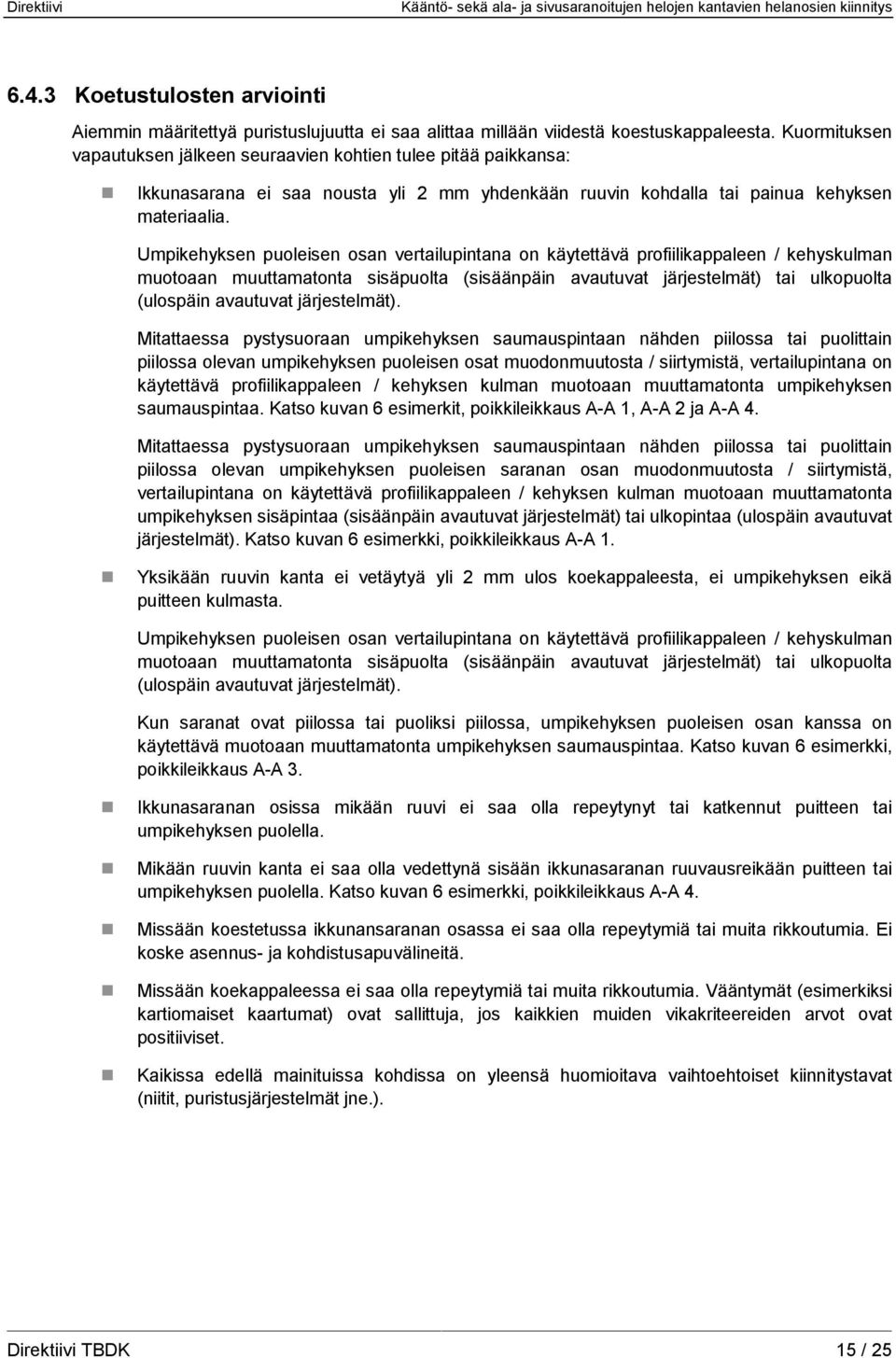 Umpikehyksen puoleisen osan vertailupintana on käytettävä profiilikappaleen / kehyskulman muotoaan muuttamatonta sisäpuolta (sisäänpäin avautuvat järjestelmät) tai ulkopuolta (ulospäin avautuvat