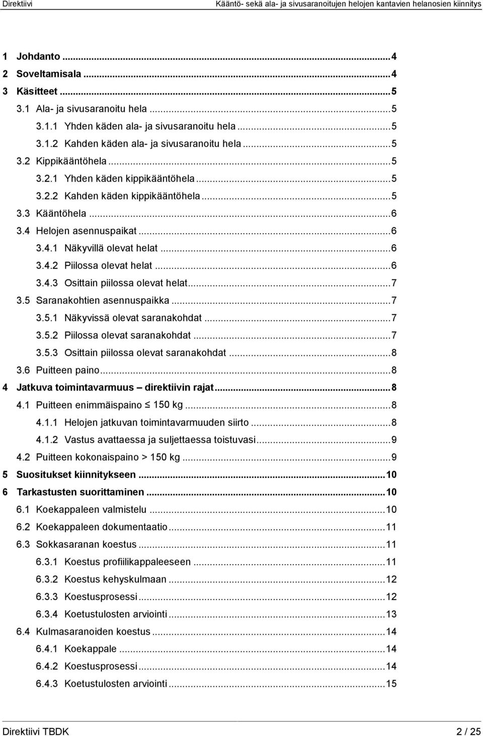 ..7 3.5 Saranakohtien asennuspaikka...7 3.5.1 Näkyvissä olevat saranakohdat...7 3.5.2 Piilossa olevat saranakohdat...7 3.5.3 Osittain piilossa olevat saranakohdat...8 3.6 Puitteen paino.