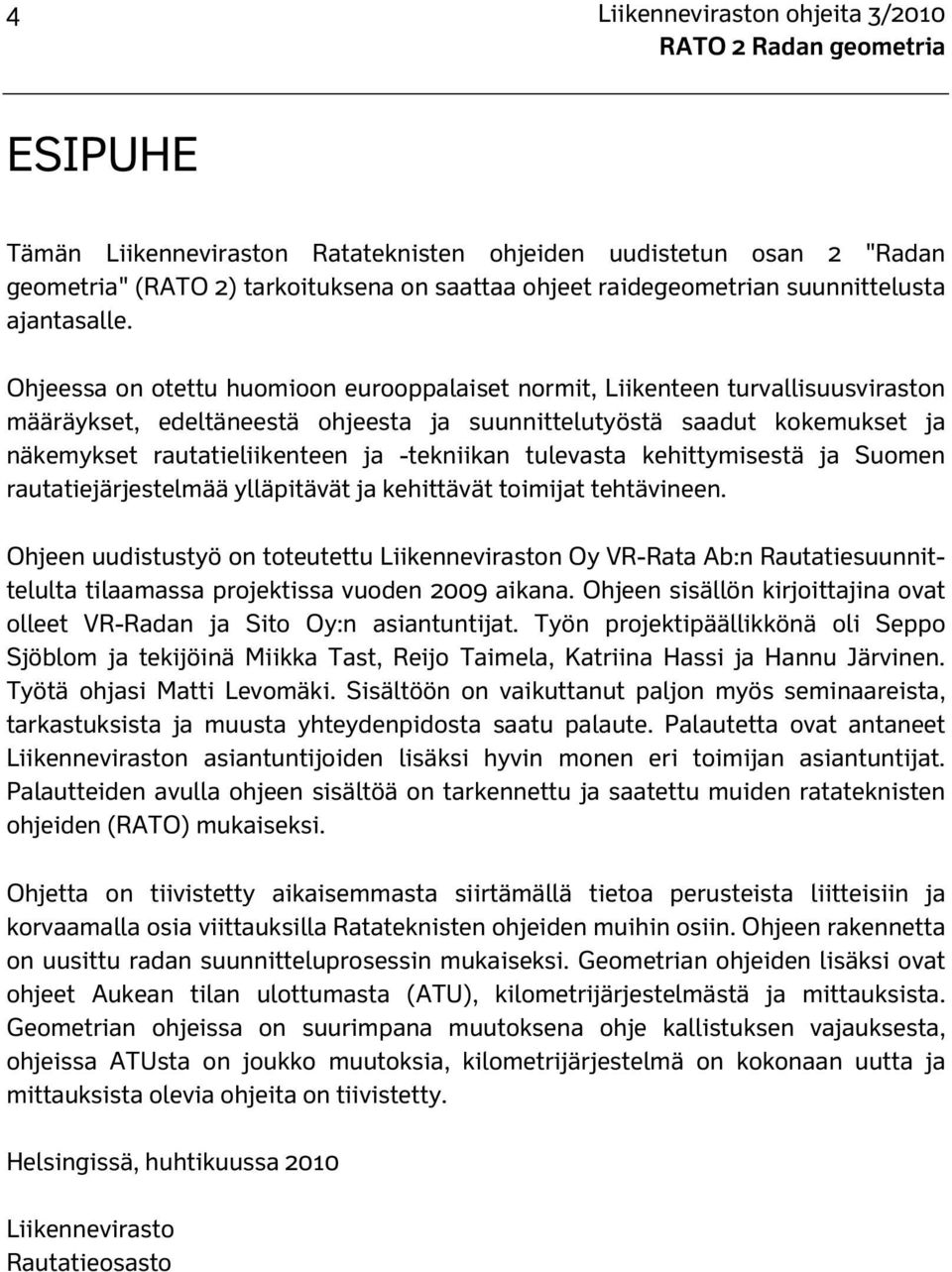 Ohjeessa on otettu huomioon eurooppalaiset normit, Liikenteen turvallisuusviraston määräykset, edeltäneestä ohjeesta ja suunnittelutyöstä saadut kokemukset ja näkemykset rautatieliikenteen ja