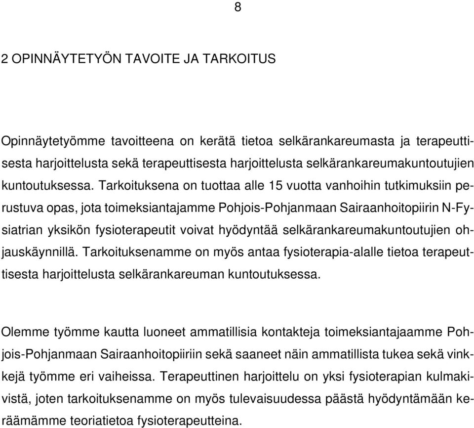 Tarkoituksena on tuottaa alle 15 vuotta vanhoihin tutkimuksiin perustuva opas, jota toimeksiantajamme Pohjois-Pohjanmaan Sairaanhoitopiirin N-Fysiatrian yksikön fysioterapeutit voivat hyödyntää
