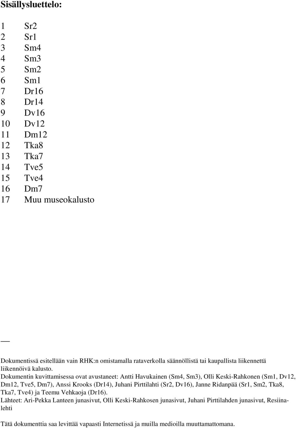 Dokumentin kuvittamisessa ovat avustaneet: Antti Havukainen (Sm4, Sm3), Olli Keski-Rahkonen (Sm1, Dv12, Dm12, Tve5, Dm7), Anssi Krooks (Dr14), Juhani Pirttilahti (Sr2, Dv16),