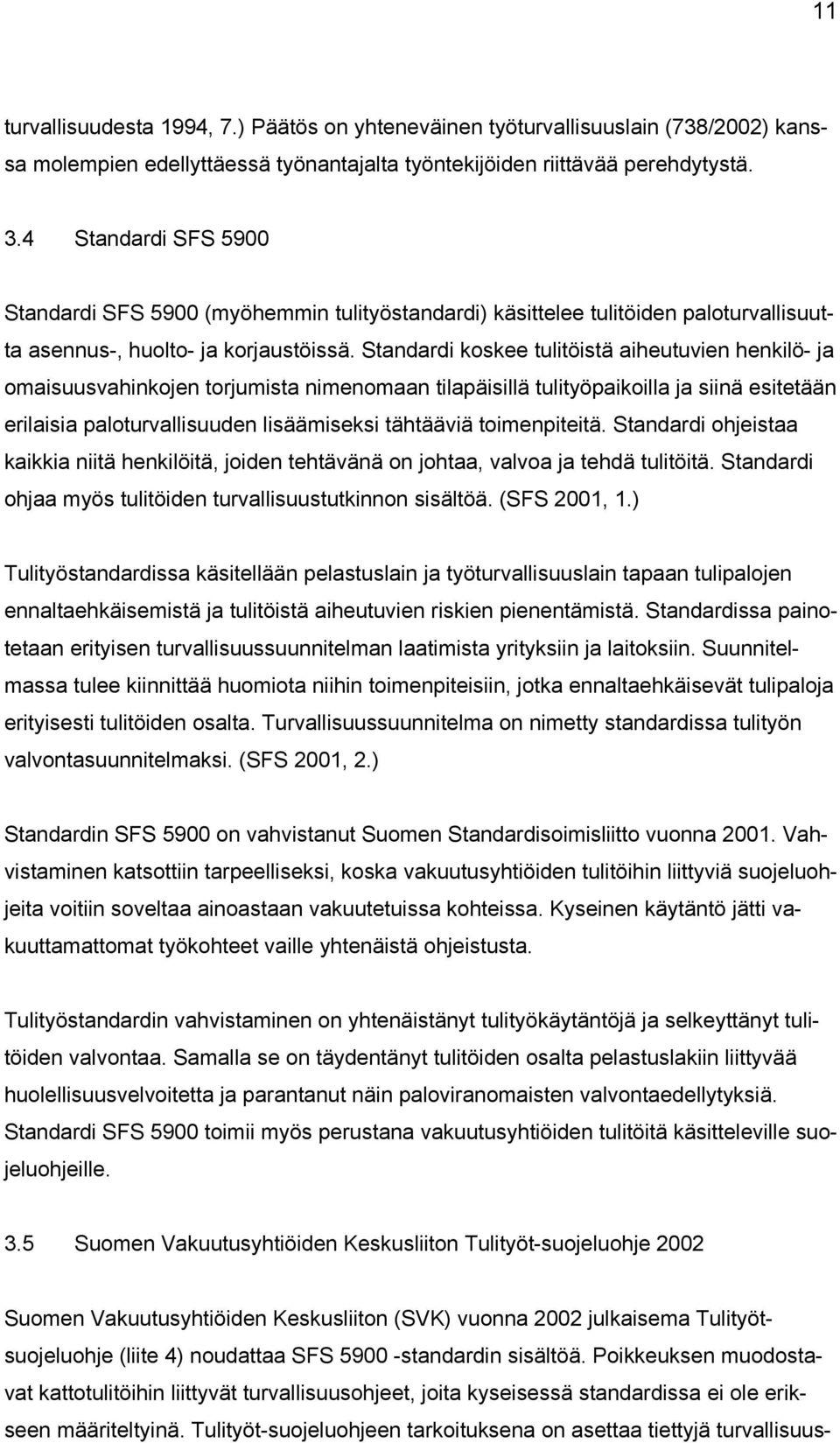 Standardi koskee tulitöistä aiheutuvien henkilö- ja omaisuusvahinkojen torjumista nimenomaan tilapäisillä tulityöpaikoilla ja siinä esitetään erilaisia paloturvallisuuden lisäämiseksi tähtääviä
