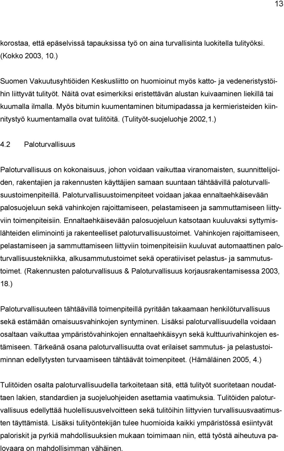 Myös bitumin kuumentaminen bitumipadassa ja kermieristeiden kiinnitystyö kuumentamalla ovat tulitöitä. (Tulityöt-suojeluohje 2002,1.) 4.