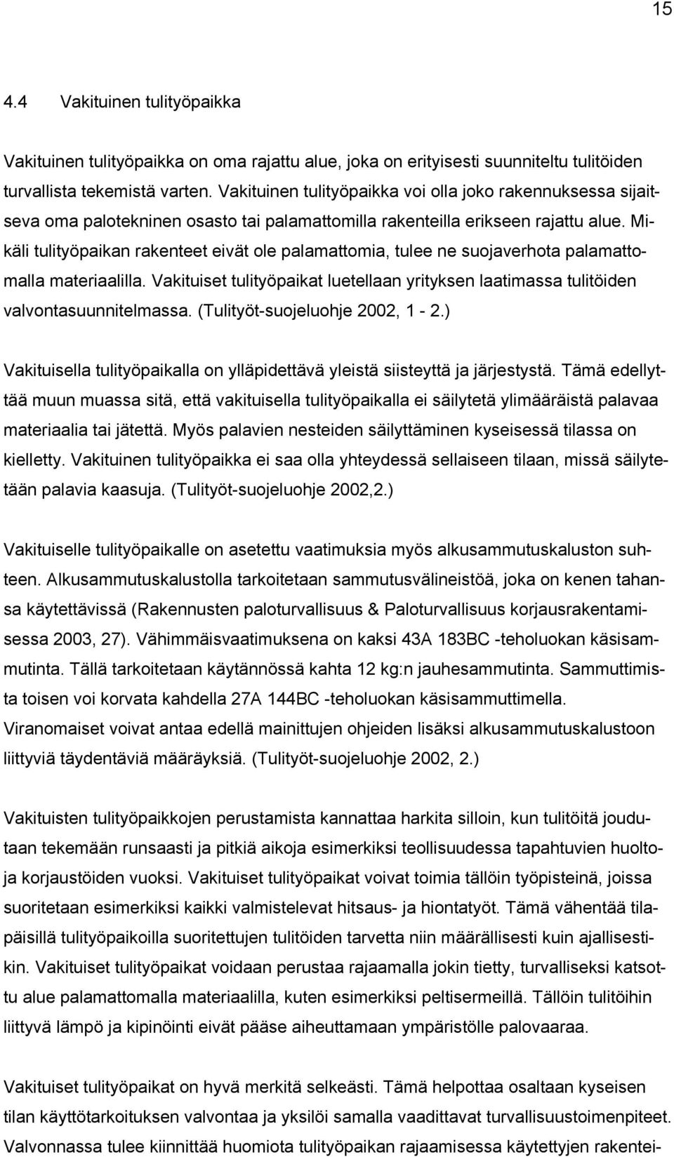 Mikäli tulityöpaikan rakenteet eivät ole palamattomia, tulee ne suojaverhota palamattomalla materiaalilla. Vakituiset tulityöpaikat luetellaan yrityksen laatimassa tulitöiden valvontasuunnitelmassa.