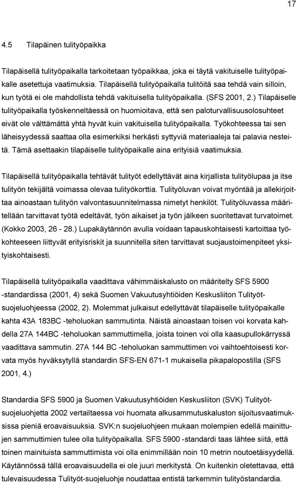 ) Tilapäiselle tulityöpaikalla työskenneltäessä on huomioitava, että sen paloturvallisuusolosuhteet eivät ole välttämättä yhtä hyvät kuin vakituisella tulityöpaikalla.