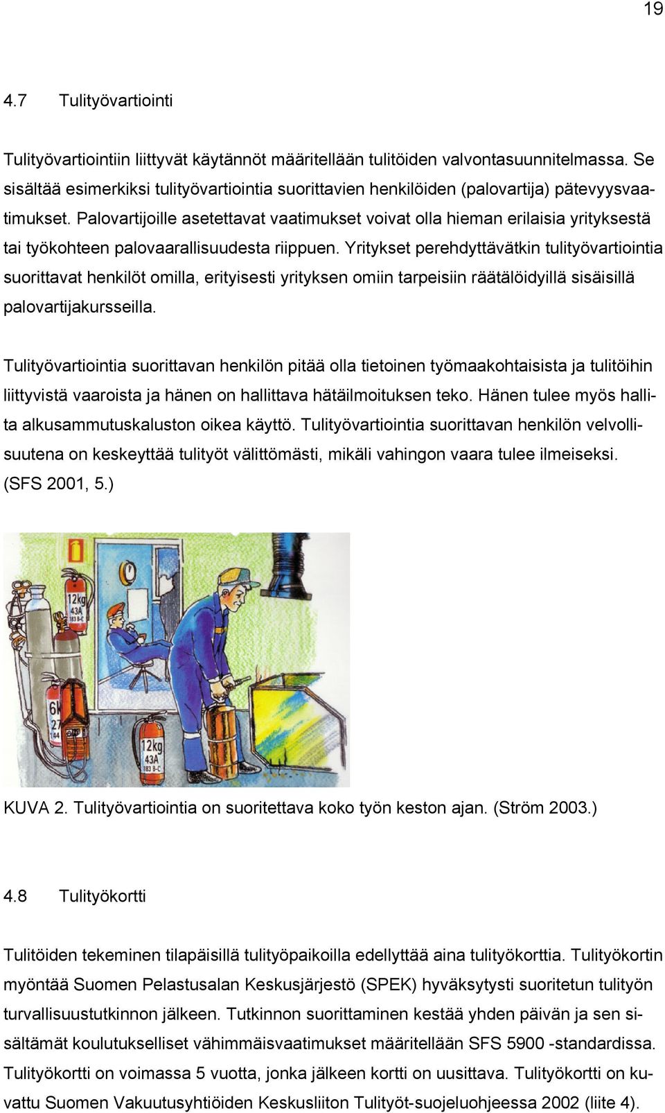 Palovartijoille asetettavat vaatimukset voivat olla hieman erilaisia yrityksestä tai työkohteen palovaarallisuudesta riippuen.