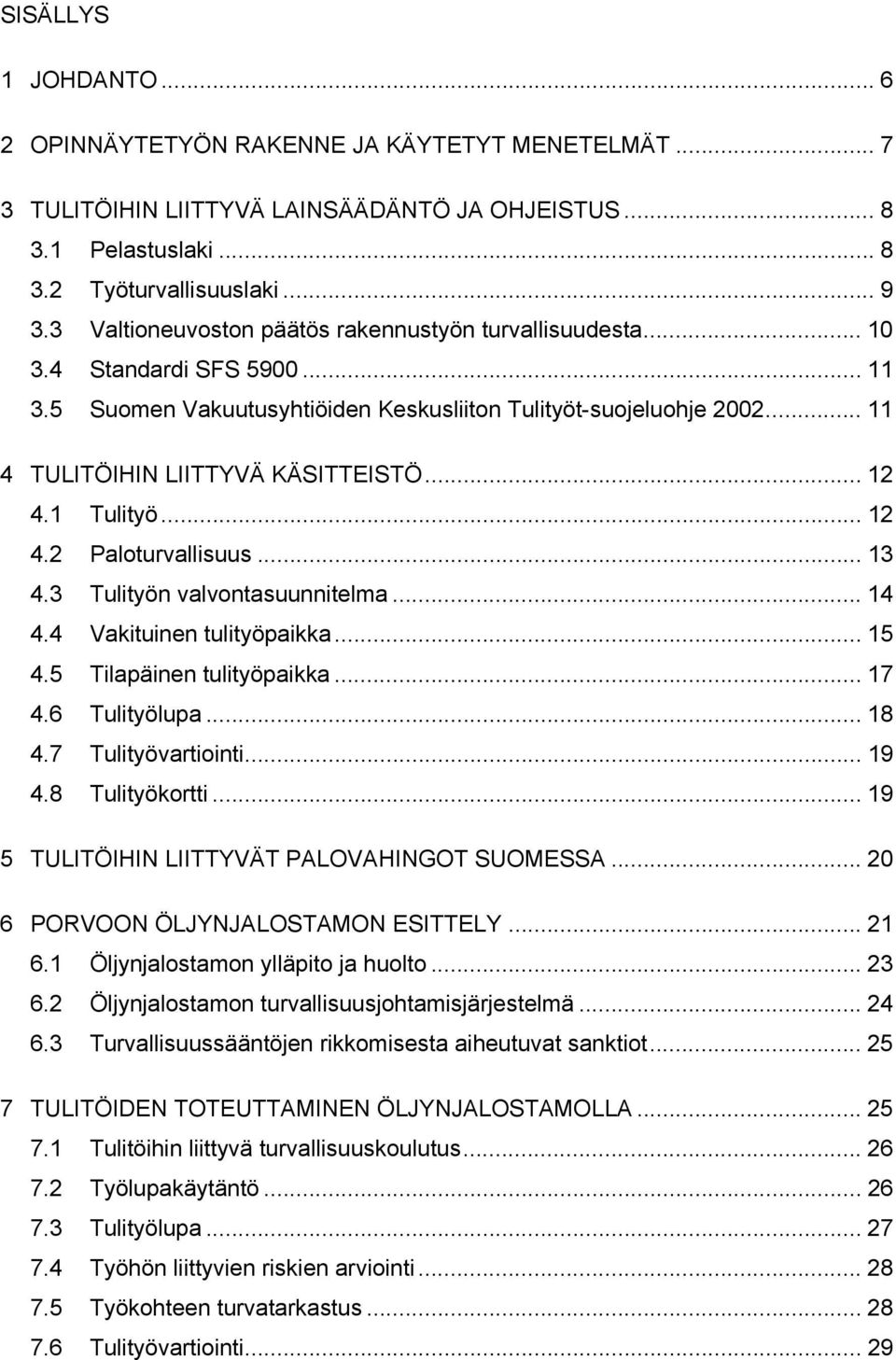 .. 12 4.1 Tulityö... 12 4.2 Paloturvallisuus... 13 4.3 Tulityön valvontasuunnitelma... 14 4.4 Vakituinen tulityöpaikka... 15 4.5 Tilapäinen tulityöpaikka... 17 4.6 Tulityölupa... 18 4.