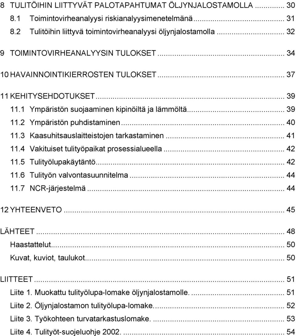 .. 40 11.3 Kaasuhitsauslaitteistojen tarkastaminen... 41 11.4 Vakituiset tulityöpaikat prosessialueella... 42 11.5 Tulityölupakäytäntö... 42 11.6 Tulityön valvontasuunnitelma... 44 11.