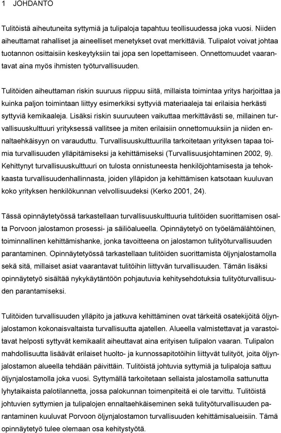 Tulitöiden aiheuttaman riskin suuruus riippuu siitä, millaista toimintaa yritys harjoittaa ja kuinka paljon toimintaan liittyy esimerkiksi syttyviä materiaaleja tai erilaisia herkästi syttyviä