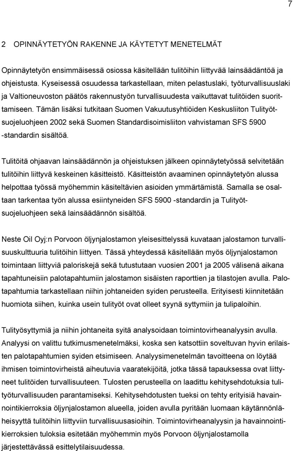 Tämän lisäksi tutkitaan Suomen Vakuutusyhtiöiden Keskusliiton Tulityötsuojeluohjeen 2002 sekä Suomen Standardisoimisliiton vahvistaman SFS 5900 -standardin sisältöä.
