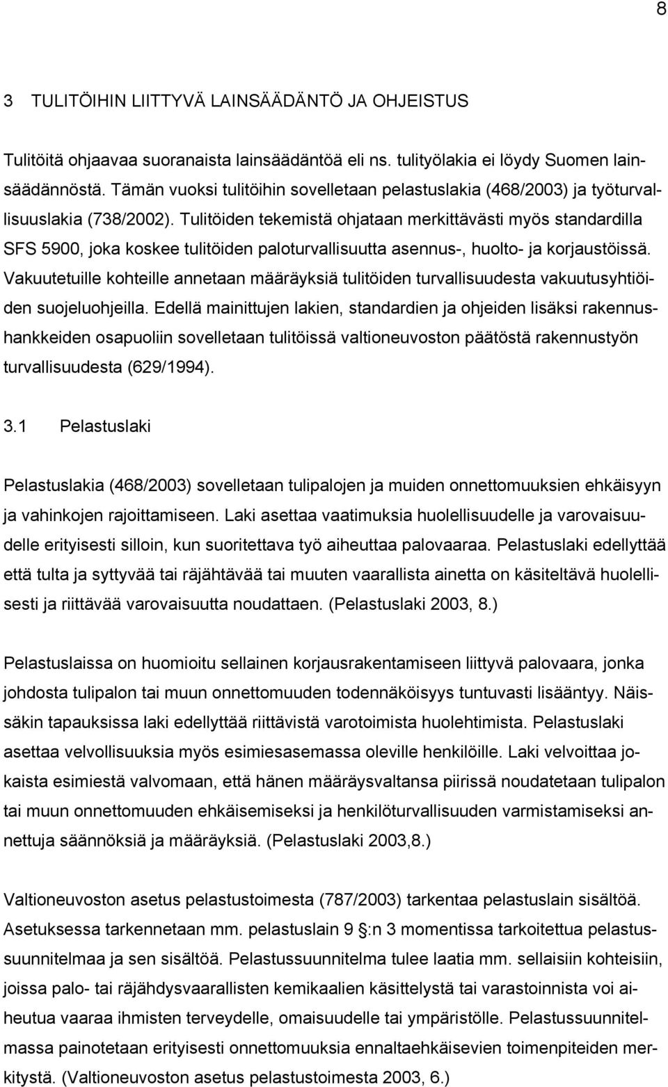 Tulitöiden tekemistä ohjataan merkittävästi myös standardilla SFS 5900, joka koskee tulitöiden paloturvallisuutta asennus-, huolto- ja korjaustöissä.