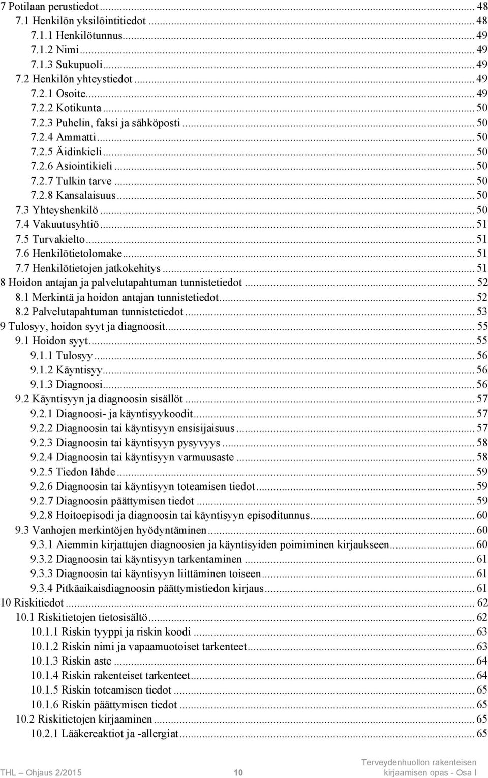 .. 51 7.5 Turvakielto... 51 7.6 Henkilötietolomake... 51 7.7 Henkilötietojen jatkokehitys... 51 8 Hoidon antajan ja palvelutapahtuman tunnistetiedot... 52 8.