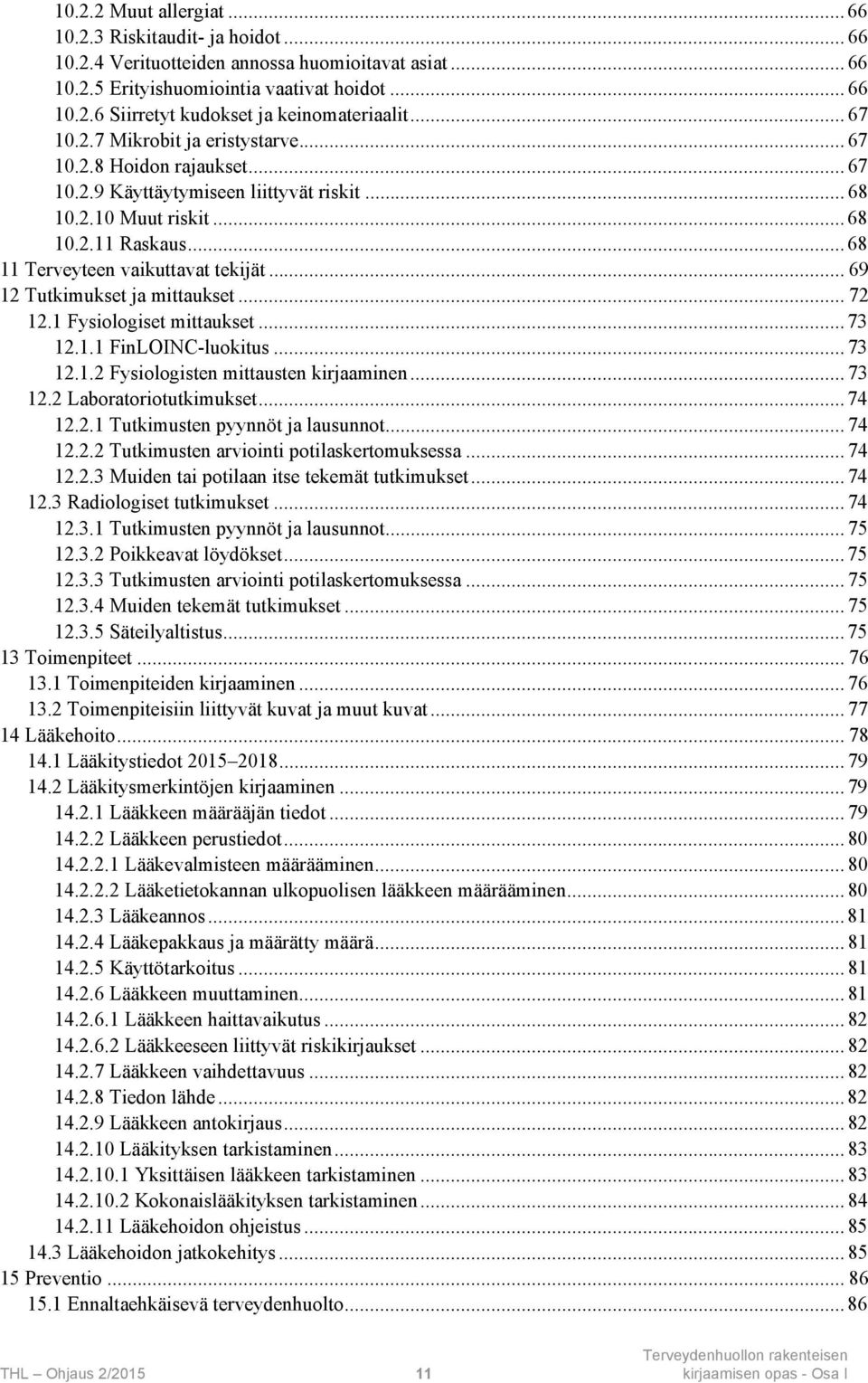 .. 69 12 Tutkimukset ja mittaukset... 72 12.1 Fysiologiset mittaukset... 73 12.1.1 FinLOINC-luokitus... 73 12.1.2 Fysiologisten mittausten kirjaaminen... 73 12.2 Laboratoriotutkimukset... 74 12.2.1 Tutkimusten pyynnöt ja lausunnot.