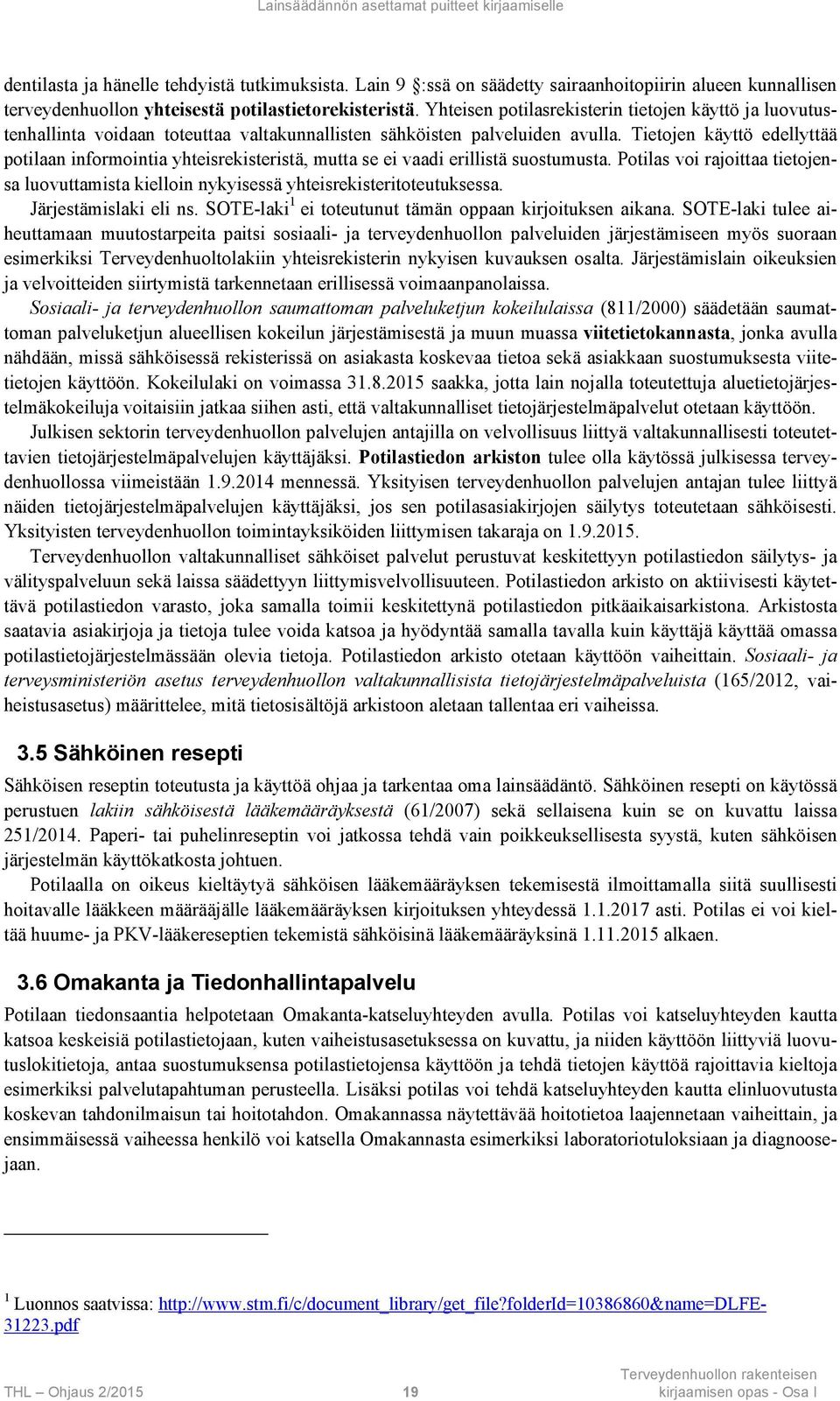 Yhteisen potilasrekisterin tietojen käyttö ja luovutustenhallinta voidaan toteuttaa valtakunnallisten sähköisten palveluiden avulla.