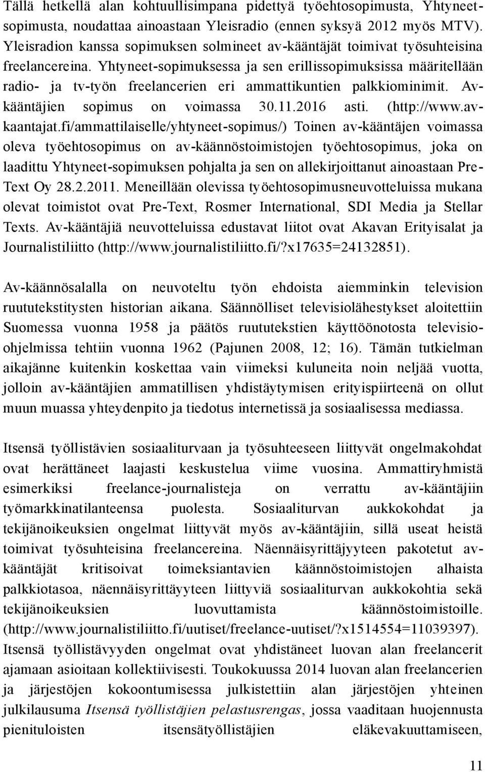 Yhtyneet-sopimuksessa ja sen erillissopimuksissa määritellään radio- ja tv-työn freelancerien eri ammattikuntien palkkiominimit. Avkääntäjien sopimus on voimassa 30.11.2016 asti. (http://www.