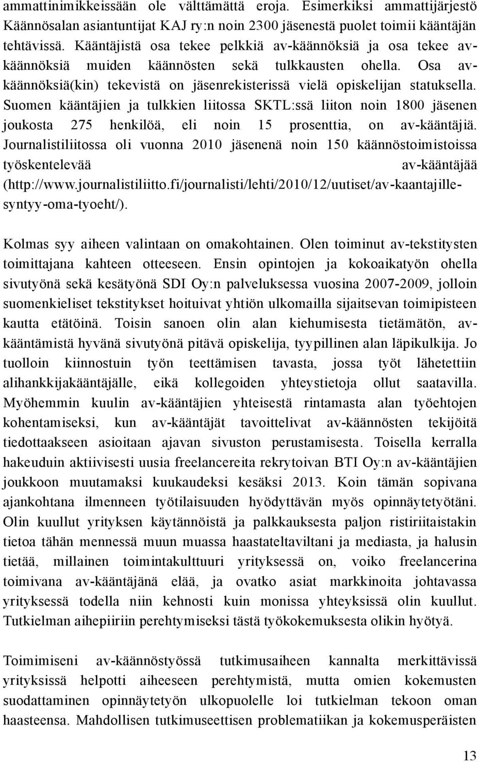 Suomen kääntäjien ja tulkkien liitossa SKTL:ssä liiton noin 1800 jäsenen joukosta 275 henkilöä, eli noin 15 prosenttia, on av-kääntäjiä.