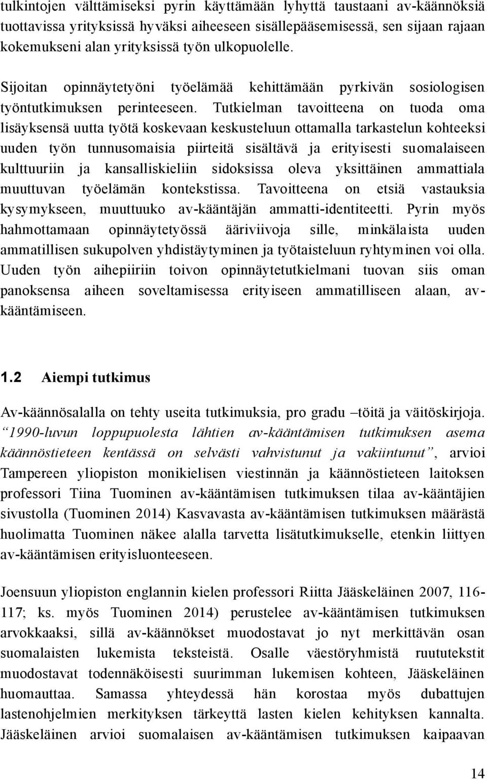 Tutkielman tavoitteena on tuoda oma lisäyksensä uutta työtä koskevaan keskusteluun ottamalla tarkastelun kohteeksi uuden työn tunnusomaisia piirteitä sisältävä ja erityisesti suomalaiseen kulttuuriin