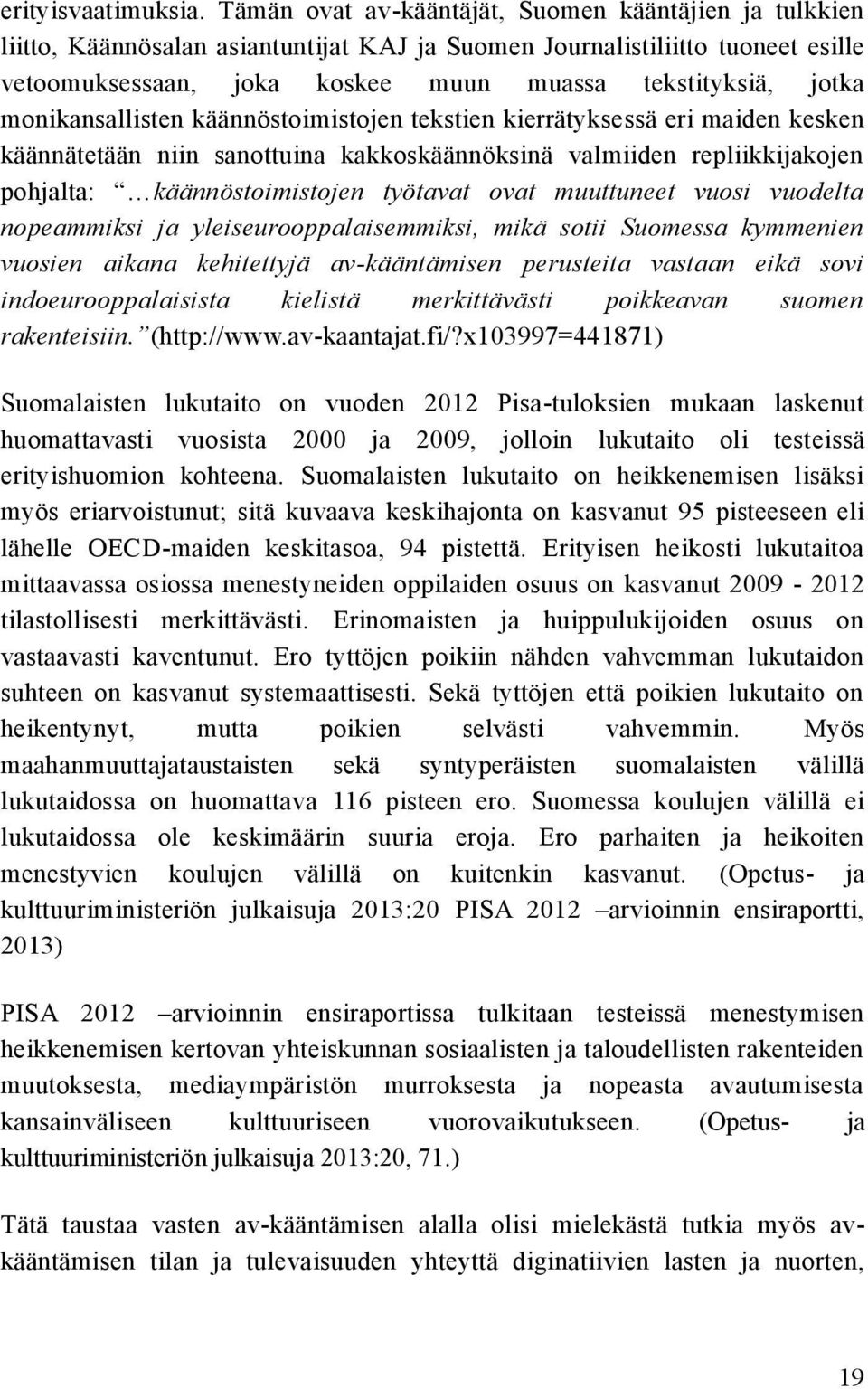 monikansallisten käännöstoimistojen tekstien kierrätyksessä eri maiden kesken käännätetään niin sanottuina kakkoskäännöksinä valmiiden repliikkijakojen pohjalta: käännöstoimistojen työtavat ovat