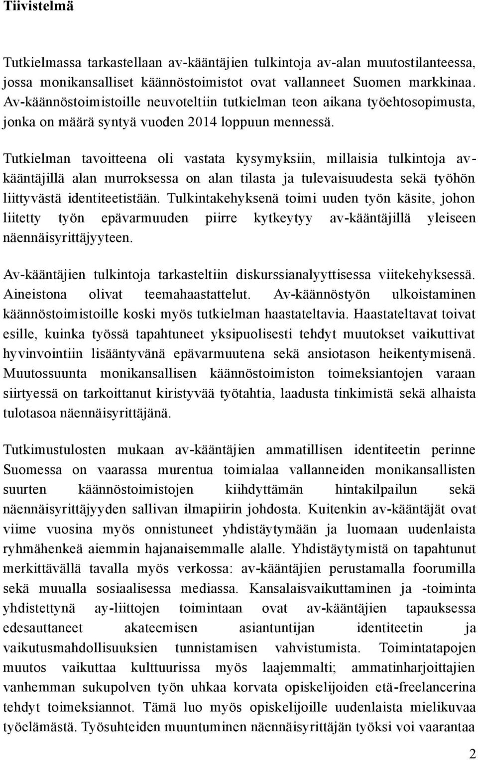 Tutkielman tavoitteena oli vastata kysymyksiin, millaisia tulkintoja avkääntäjillä alan murroksessa on alan tilasta ja tulevaisuudesta sekä työhön liittyvästä identiteetistään.