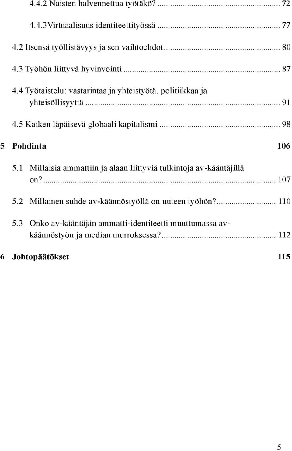 5 Kaiken läpäisevä globaali kapitalismi... 98 5 Pohdinta 106 5.1 Millaisia ammattiin ja alaan liittyviä tulkintoja av-kääntäjillä on?... 107 5.