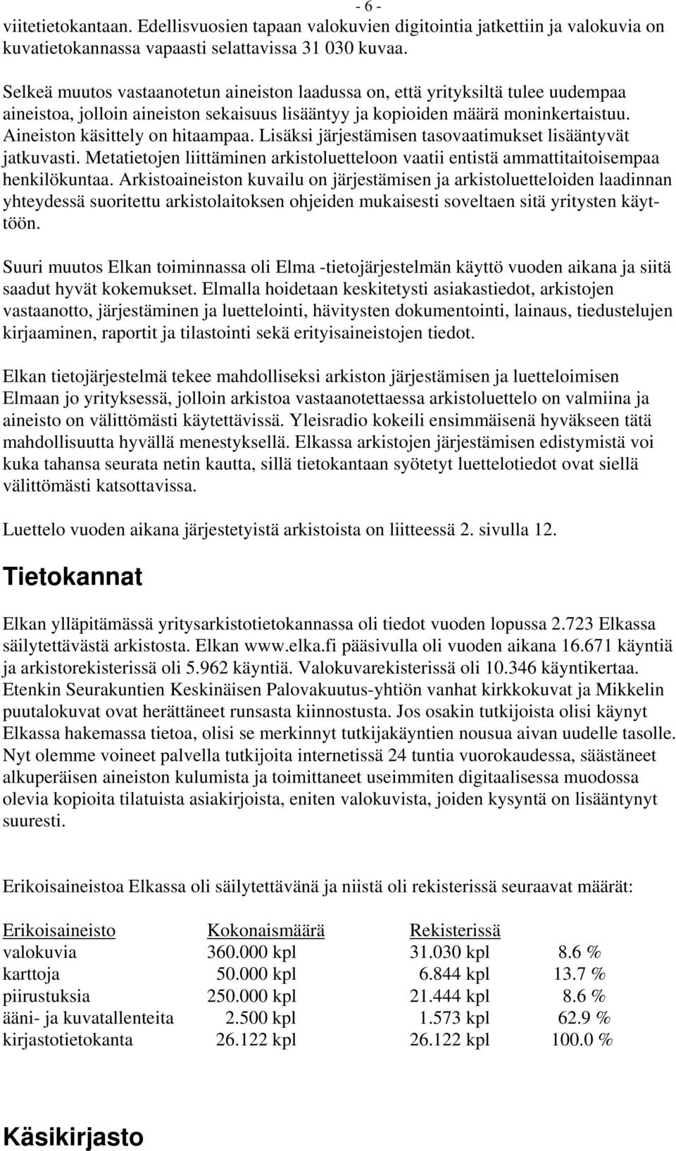 Aineiston käsittely on hitaampaa. Lisäksi järjestämisen tasovaatimukset lisääntyvät jatkuvasti. Metatietojen liittäminen arkistoluetteloon vaatii entistä ammattitaitoisempaa henkilökuntaa.