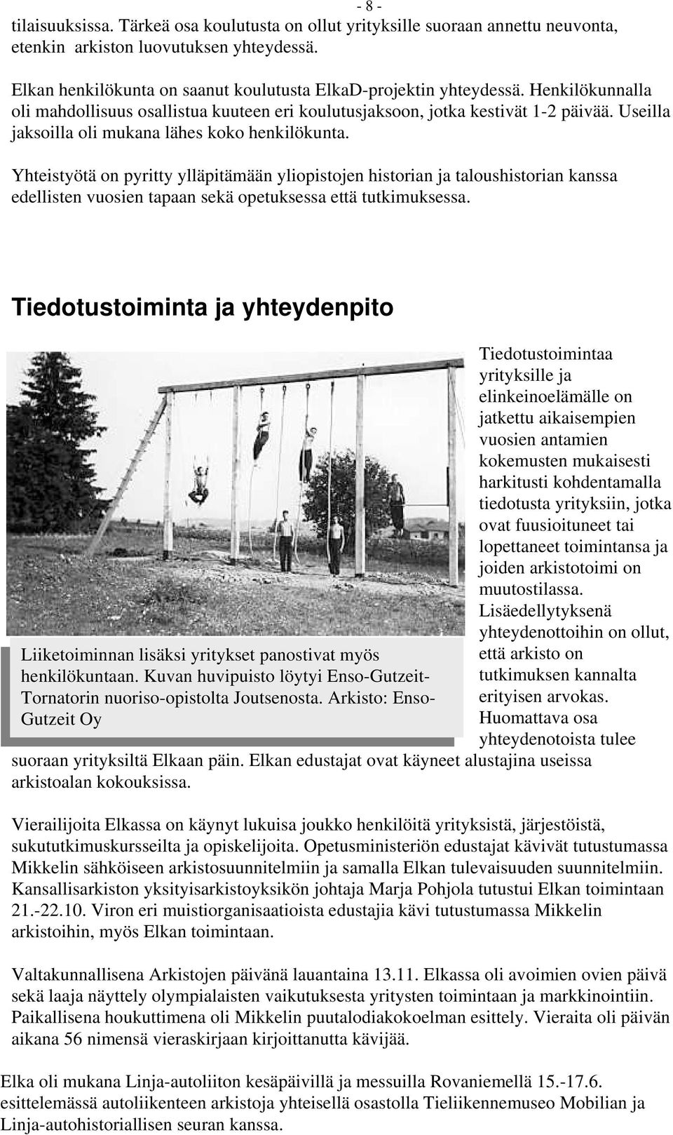 Yhteistyötä on pyritty ylläpitämään yliopistojen historian ja taloushistorian kanssa edellisten vuosien tapaan sekä opetuksessa että tutkimuksessa.